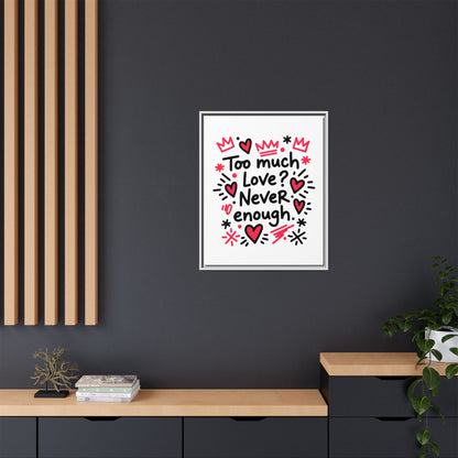 Too Much Love? Never Enough - Framed Canvas