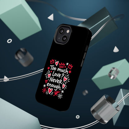 Too Much Love? Never Enough - Magnetic Phone Case