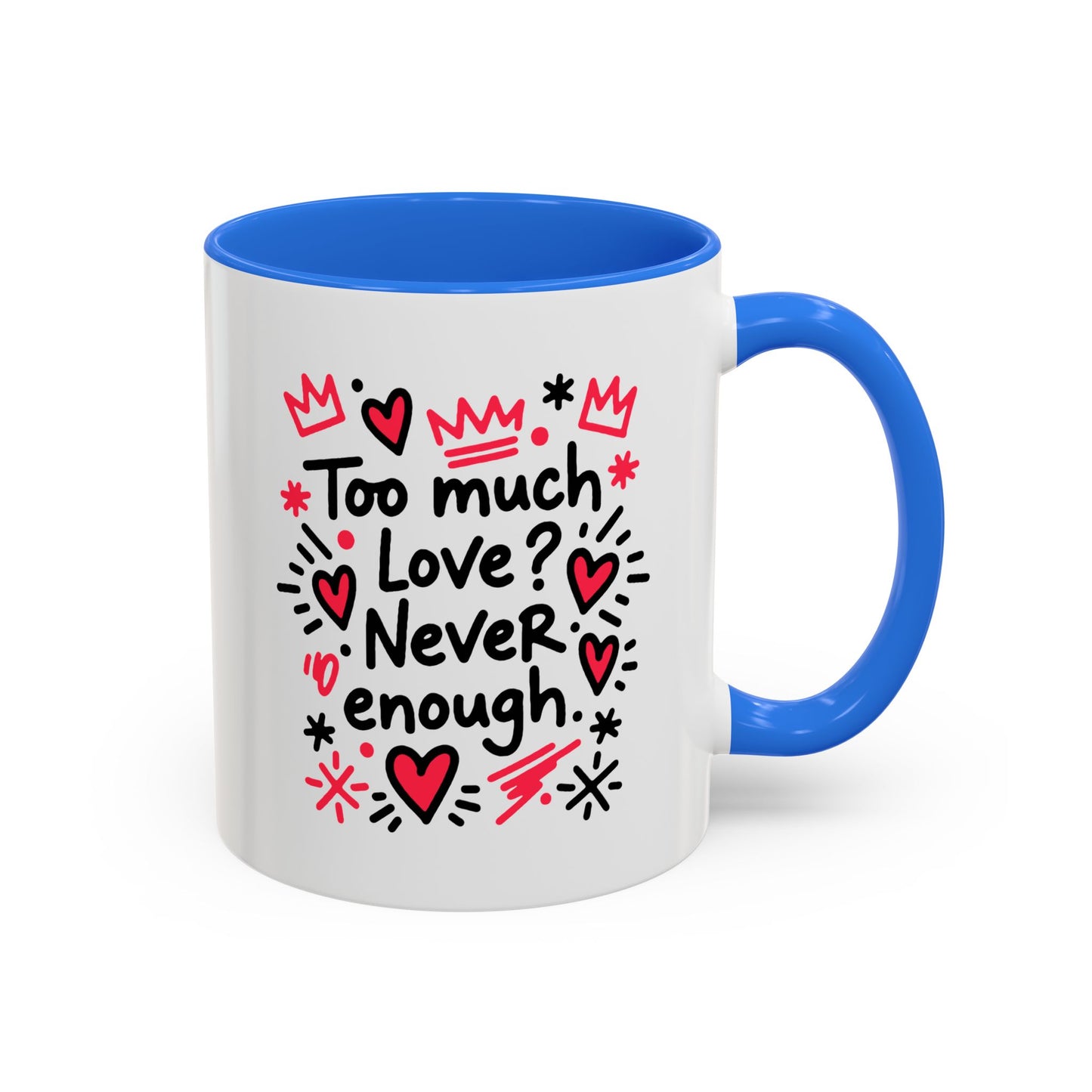 Too Much Love? Never Enough - Colorful Mug
