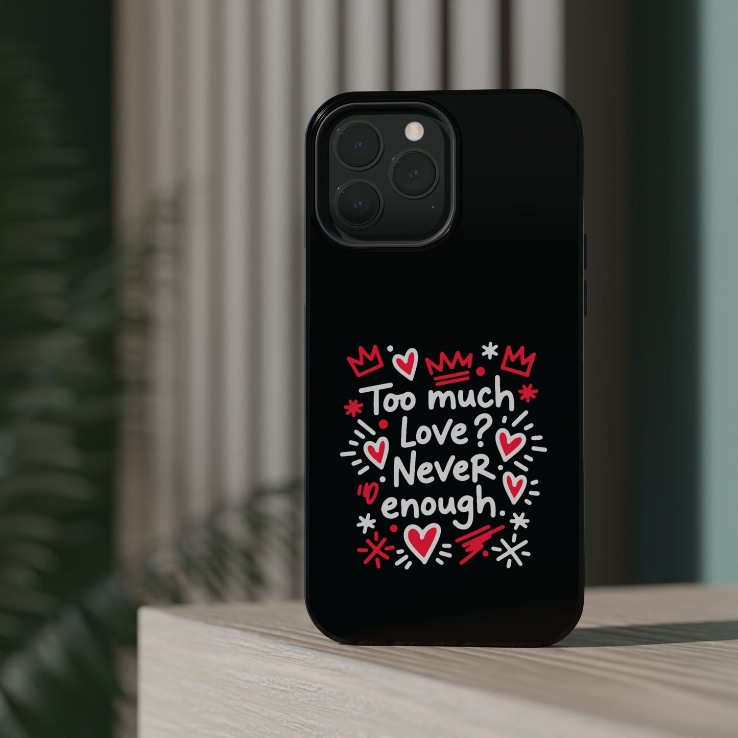Too Much Love? Never Enough - Magnetic Phone Case