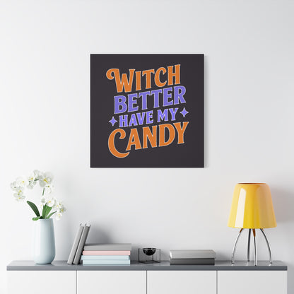 Witch Better Have My Candy - Canvas