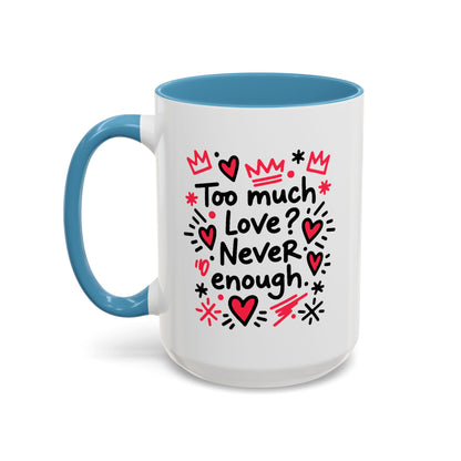 Too Much Love? Never Enough - Color Accent Mug