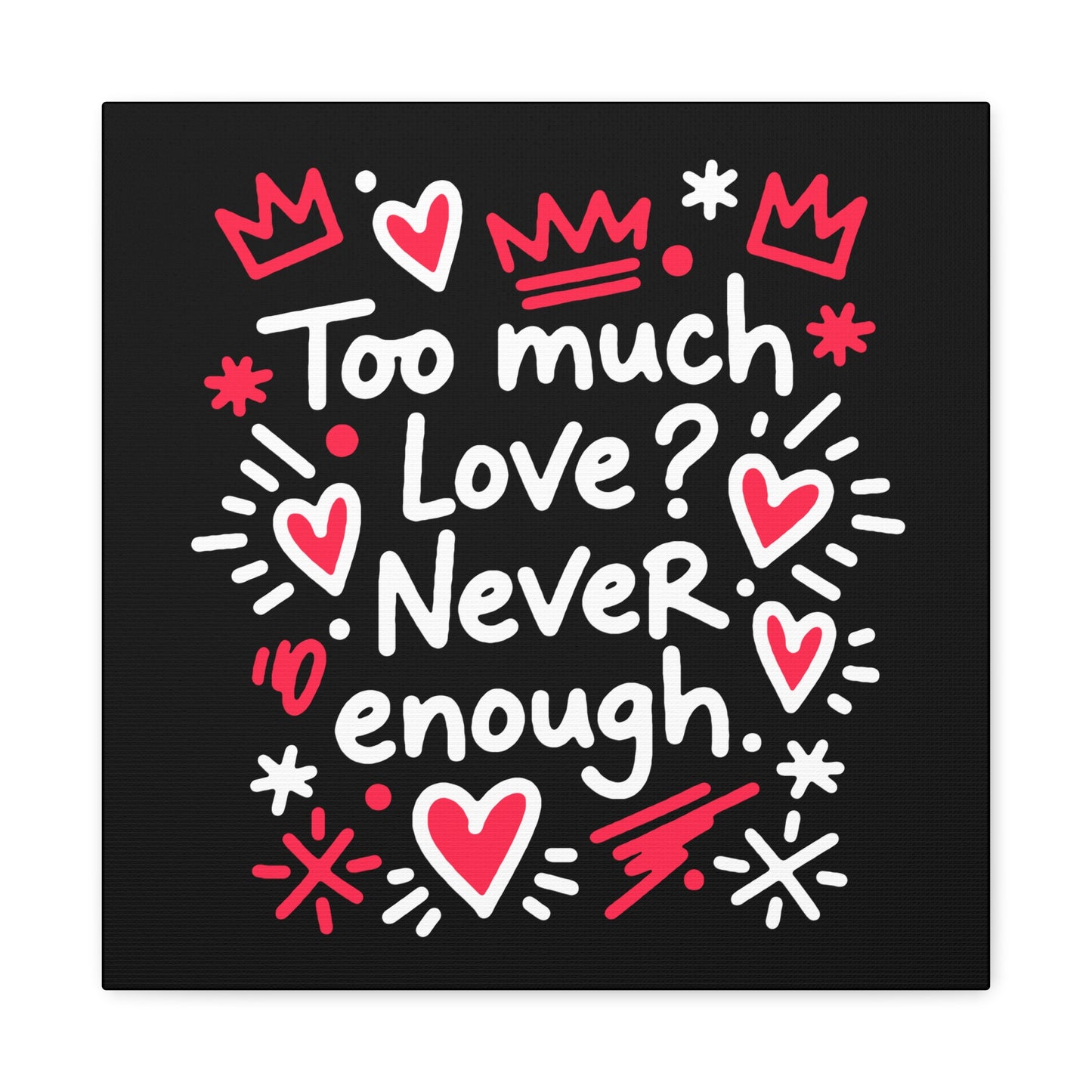 Too Much Love? Never Enough - Stretched Canvas