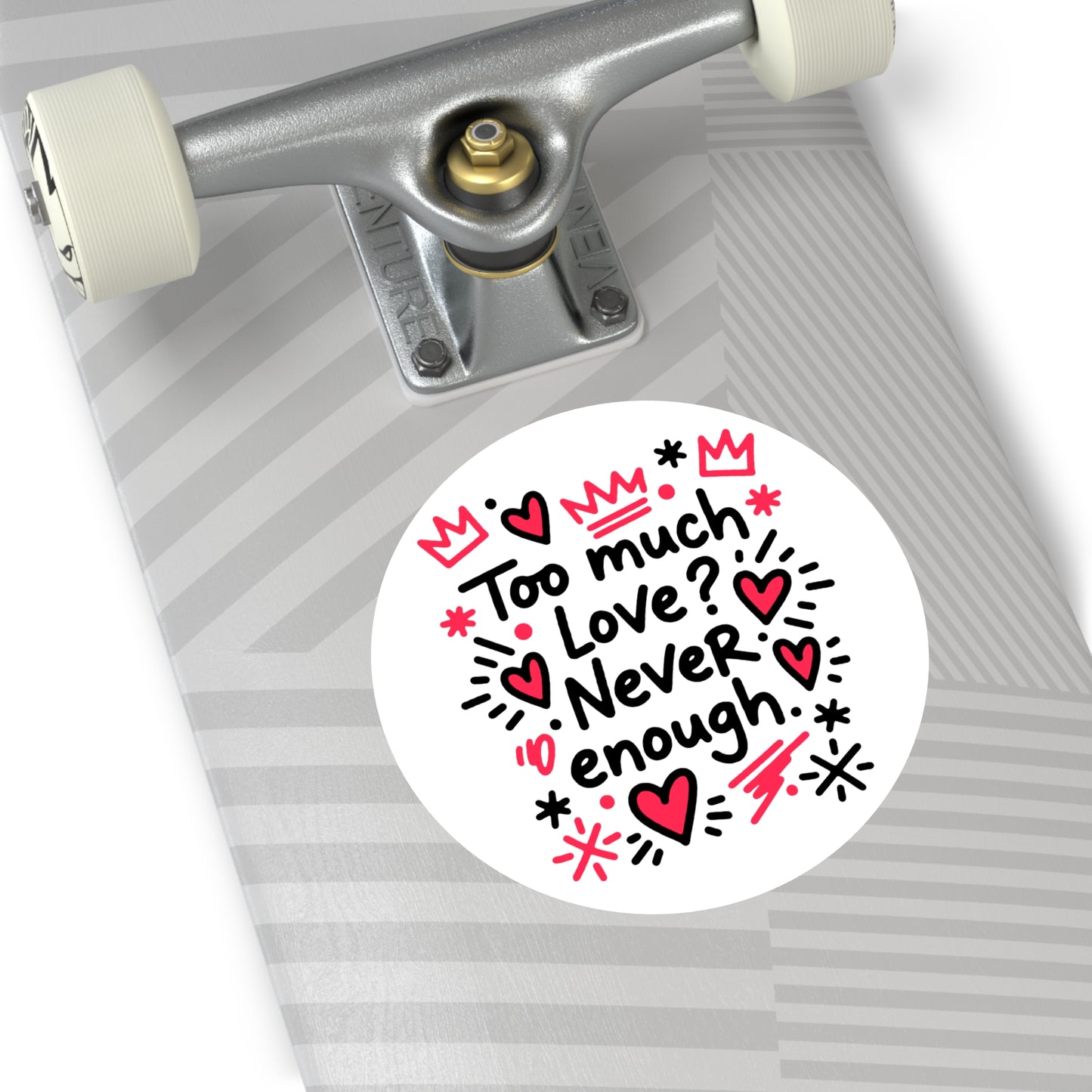 Too Much Love? Never Enough - Sticker