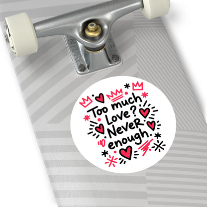 Too Much Love? Never Enough - Sticker