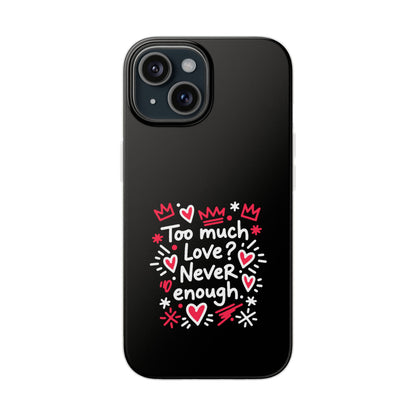 Too Much Love? Never Enough - Flexi Phone Case