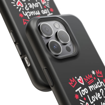 Too Much Love? Never Enough - Magnetic Phone Case
