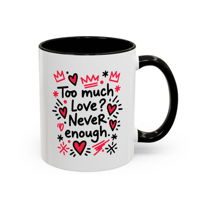 Too Much Love? Never Enough - Colorful Mug