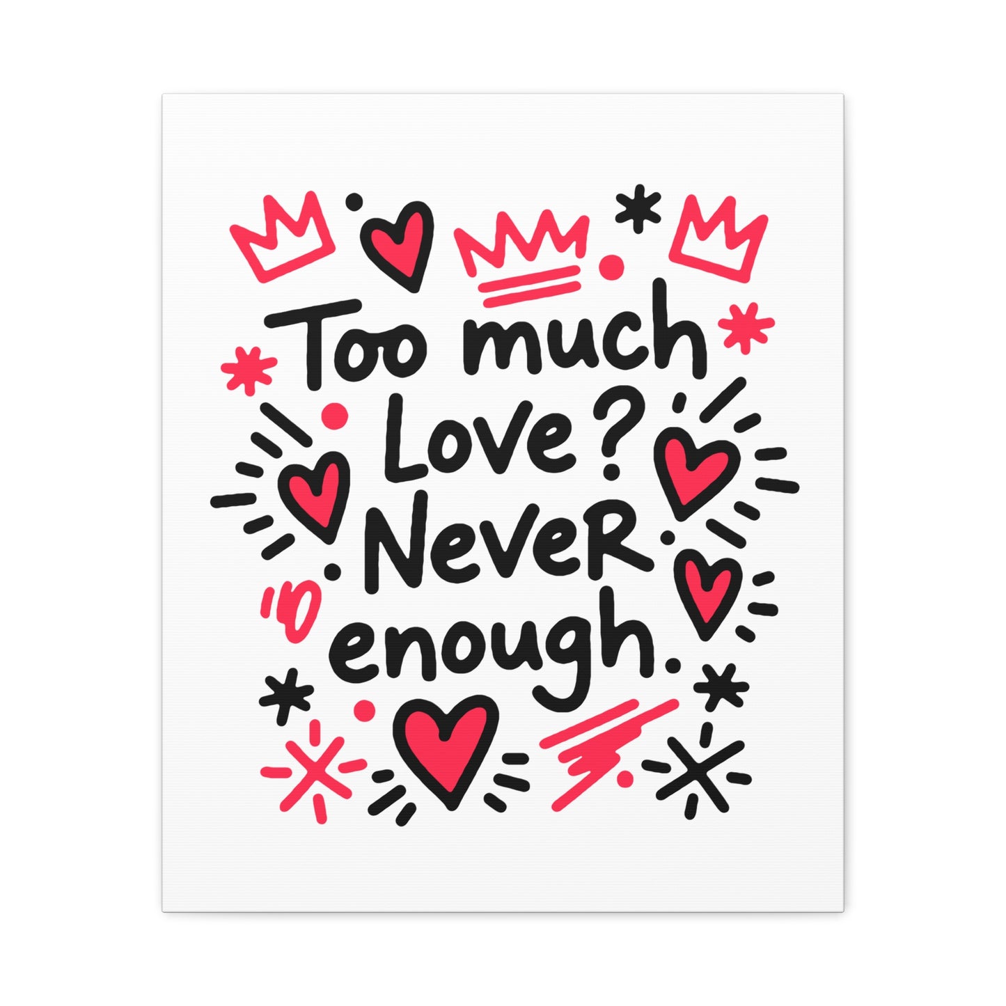 Too Much Love? Never Enough - Stretched Canvas