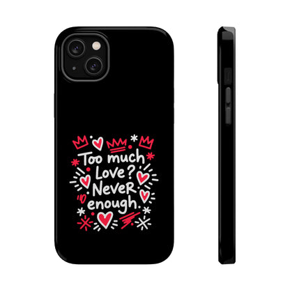 Too Much Love? Never Enough - Magnetic Phone Case