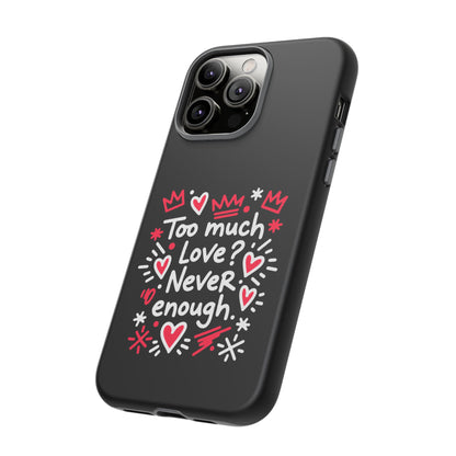 Too Much Love? Never Enough - Tough Phone Case