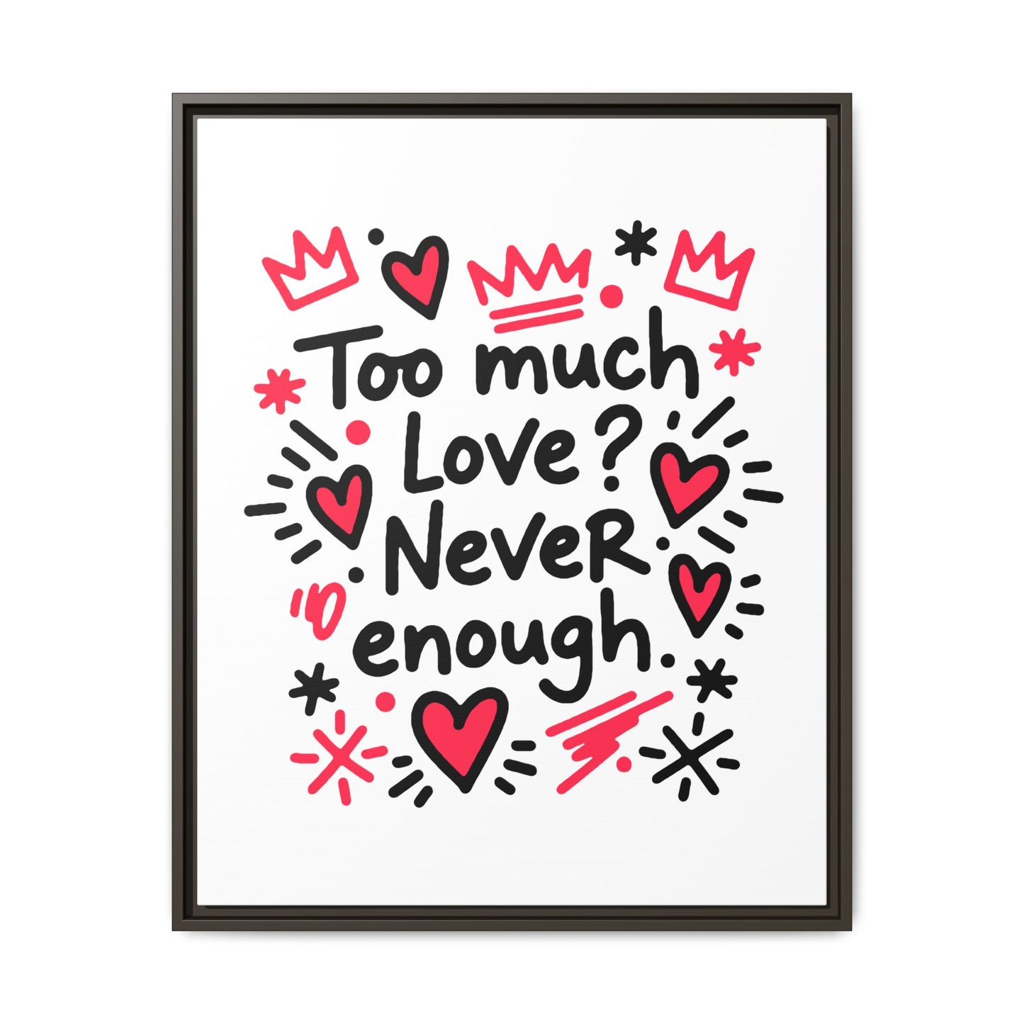 Too Much Love? Never Enough - Framed Canvas