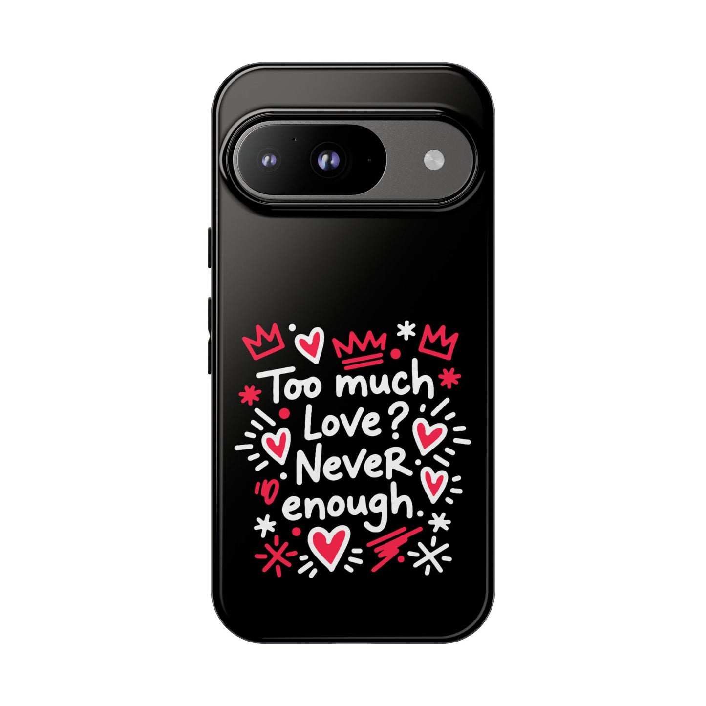 Too Much Love? Never Enough - Phone Case