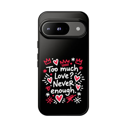 Too Much Love? Never Enough - Phone Case