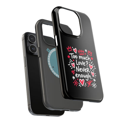Too Much Love? Never Enough - Magnetic Phone Case