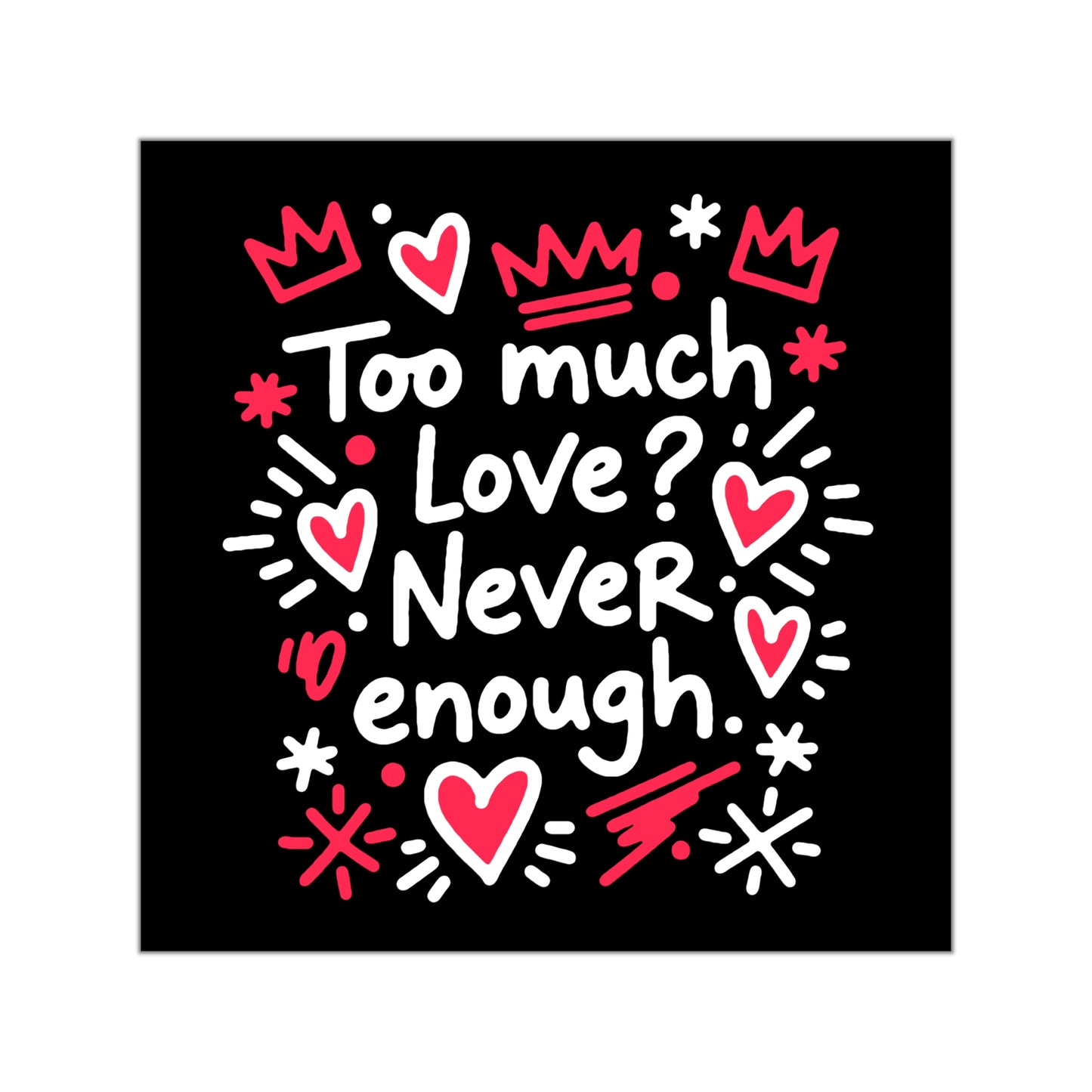 Too Much Love? Never Enough - Sticker