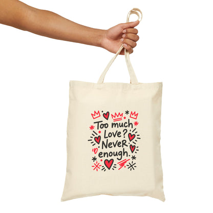Too Much Love? Never Enough - Canvas Tote Bag