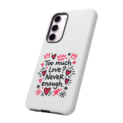 Too Much Love? Never Enough - Tough Phone Case