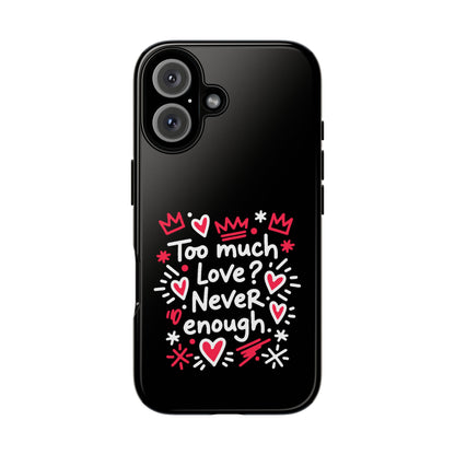 Too Much Love? Never Enough - Phone Case