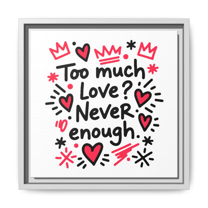 Too Much Love? Never Enough - Framed Canvas