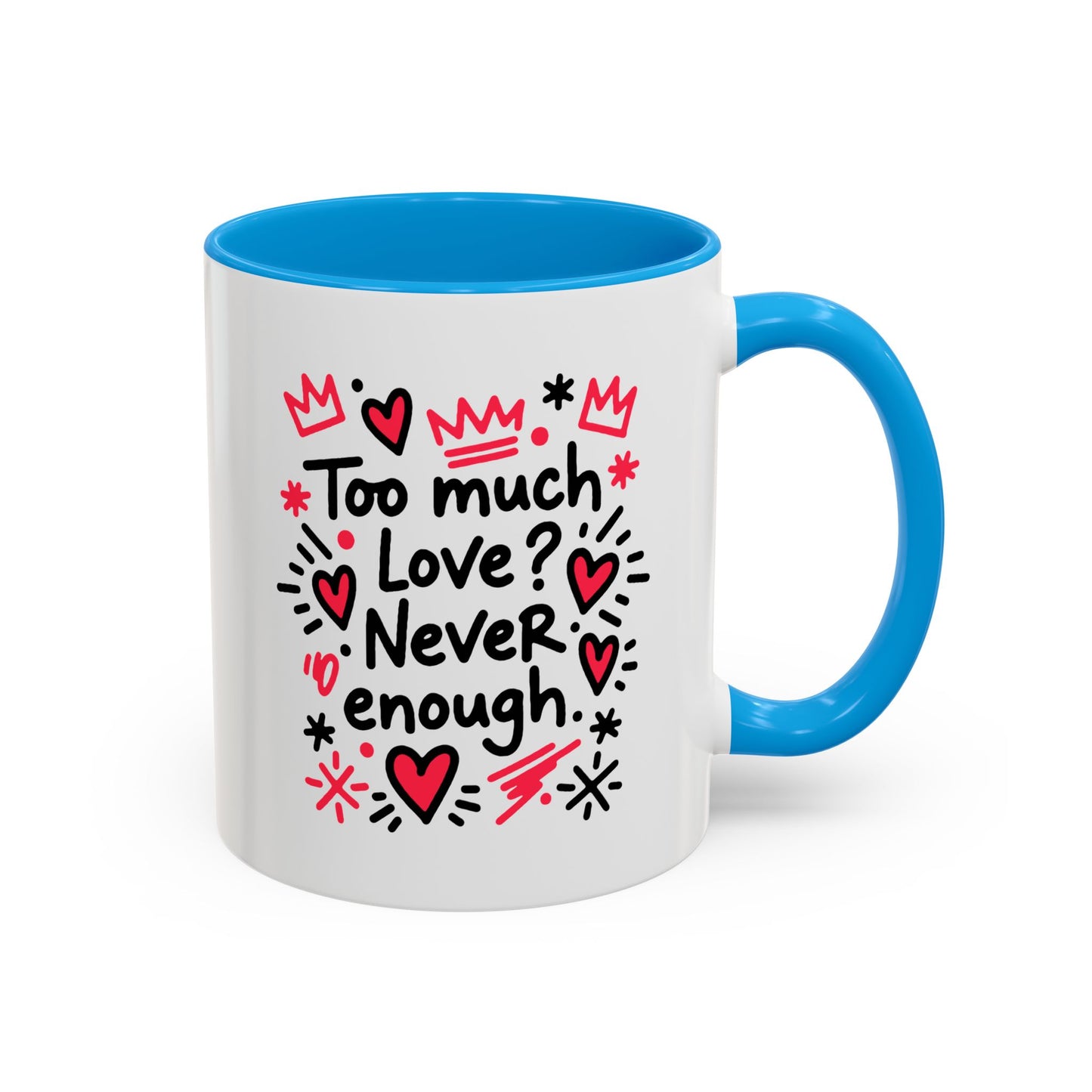 Too Much Love? Never Enough - Colorful Mug