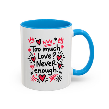 Too Much Love? Never Enough - Colorful Mug