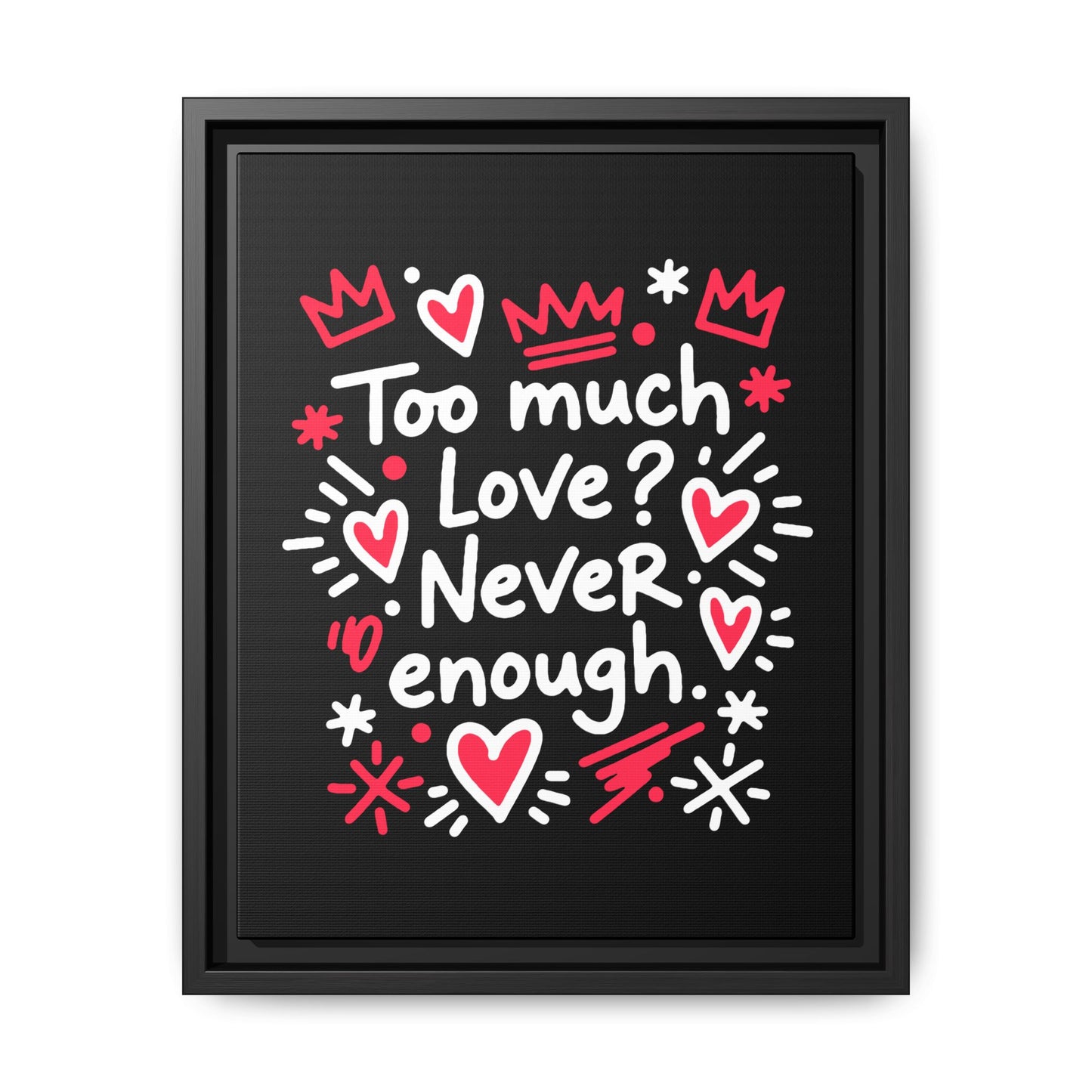 Too Much Love? Never Enough - Framed Canvas