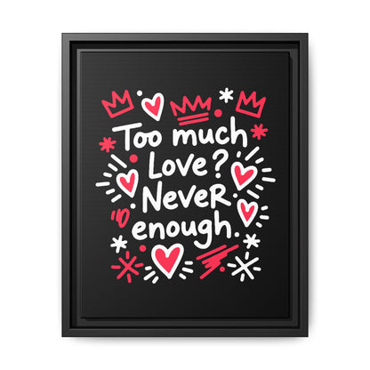 Too Much Love? Never Enough - Framed Canvas