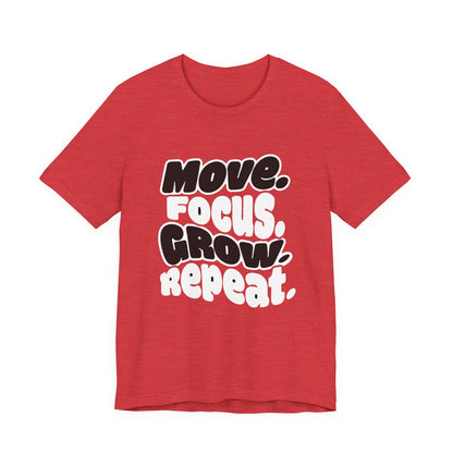 Move. Focus. Grow. Repeat. - T-Shirt