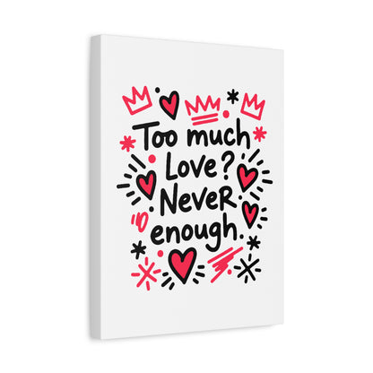 Too Much Love? Never Enough - Canvas