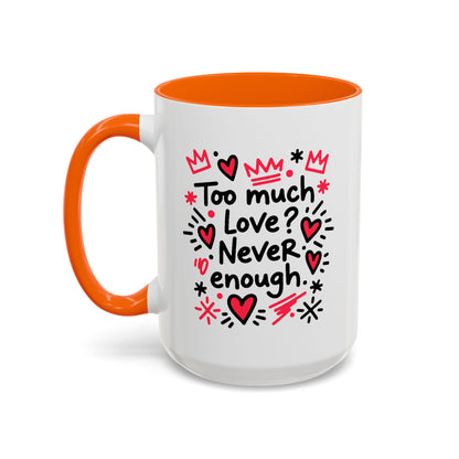 Too Much Love? Never Enough - Color Accent Mug