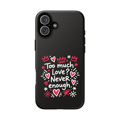 Too Much Love? Never Enough - Phone Case