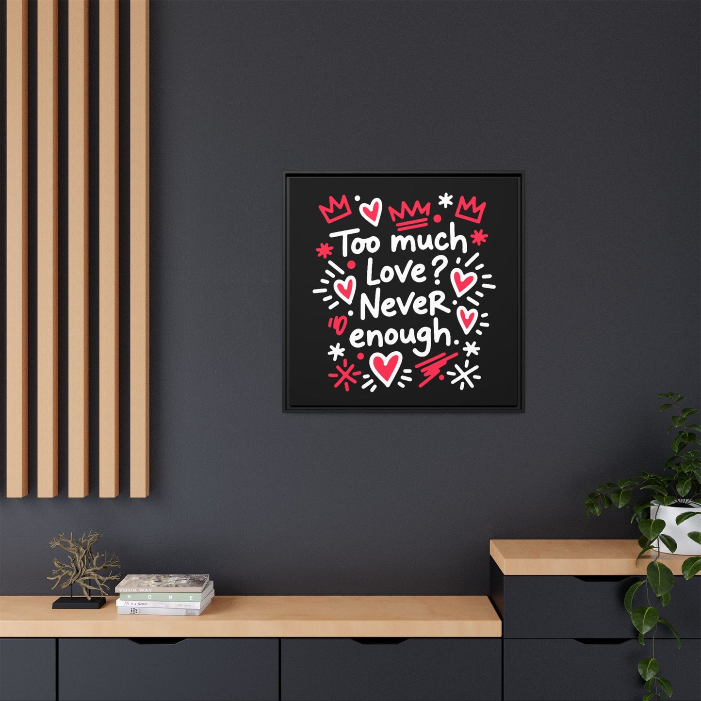 Too Much Love? Never Enough - Framed Canvas