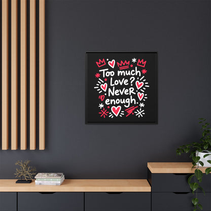 Too Much Love? Never Enough - Framed Canvas