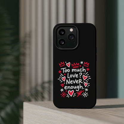 Too Much Love? Never Enough - Magnetic Phone Case