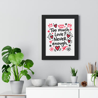 Too Much Love? Never Enough - Framed Poster