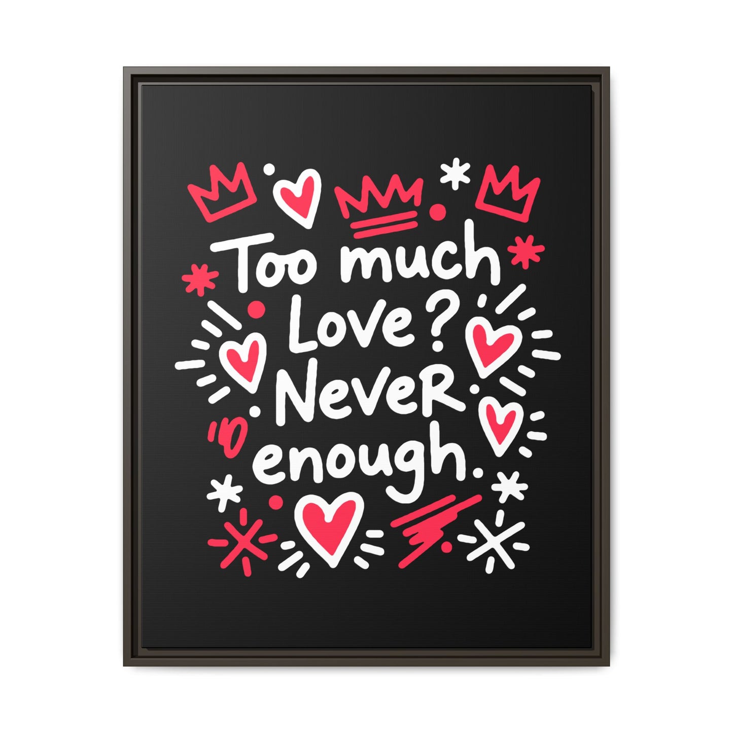 Too Much Love? Never Enough - Framed Canvas