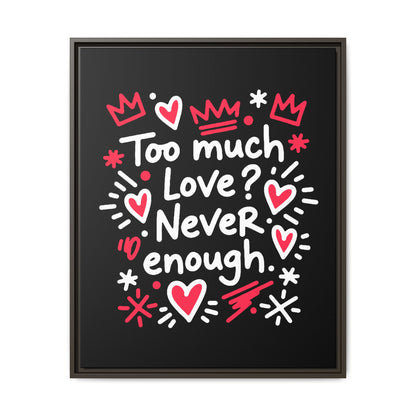 Too Much Love? Never Enough - Framed Canvas