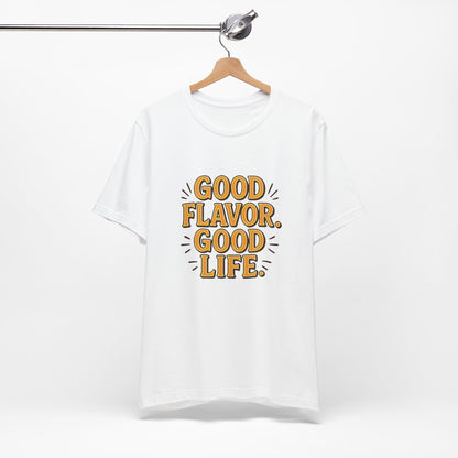 Good Flavor. Good Life. - T-Shirt