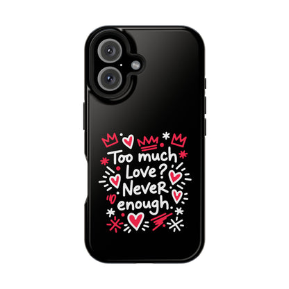 Too Much Love? Never Enough - Magnetic Phone Case