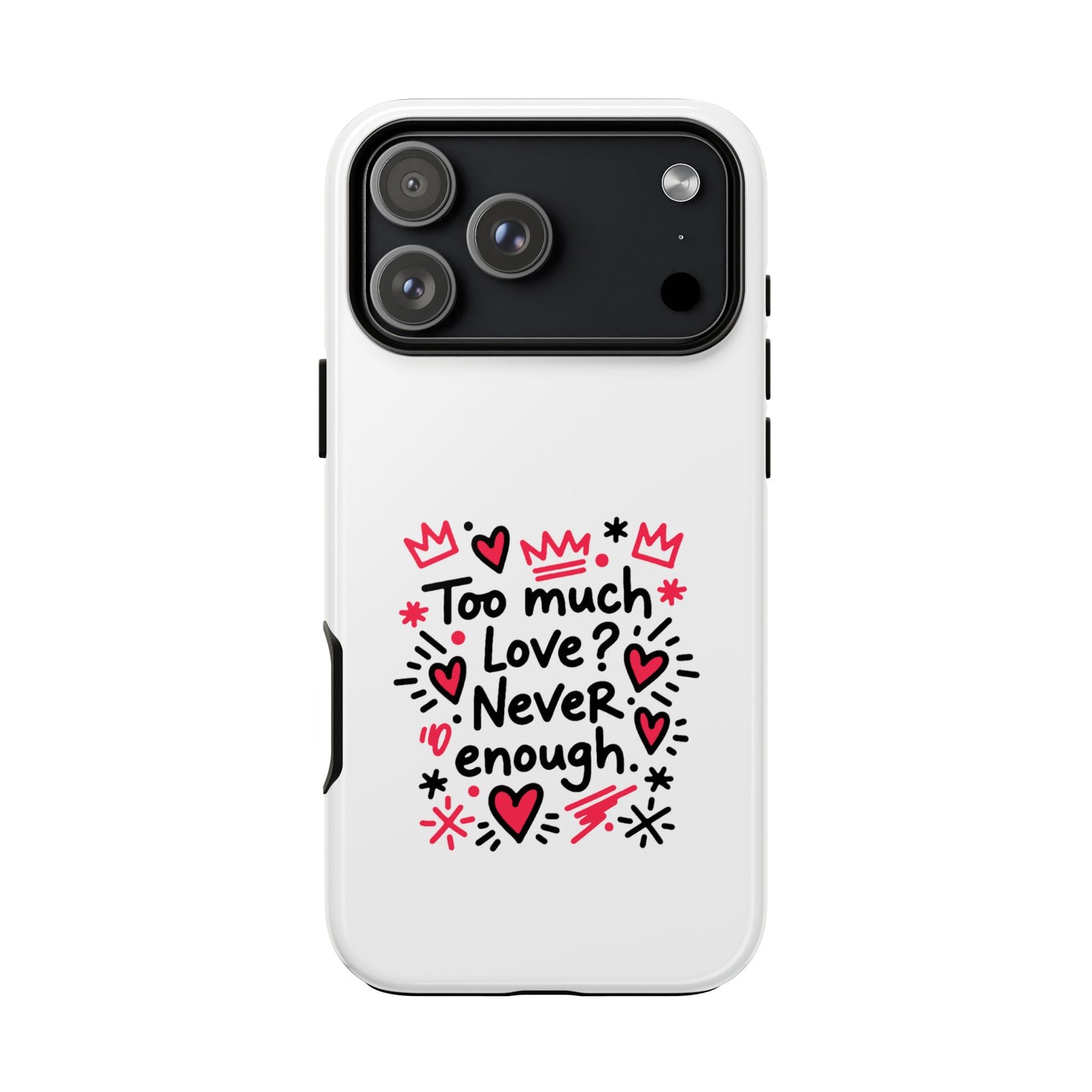 Too Much Love? Never Enough - Tough Phone Case