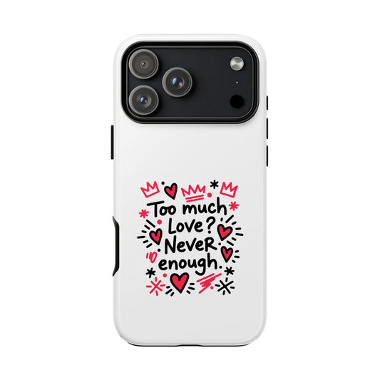 Too Much Love? Never Enough - Tough Phone Case