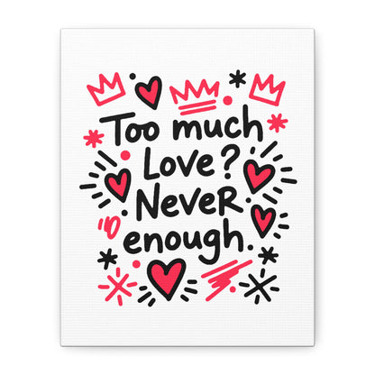 Too Much Love? Never Enough - Canvas