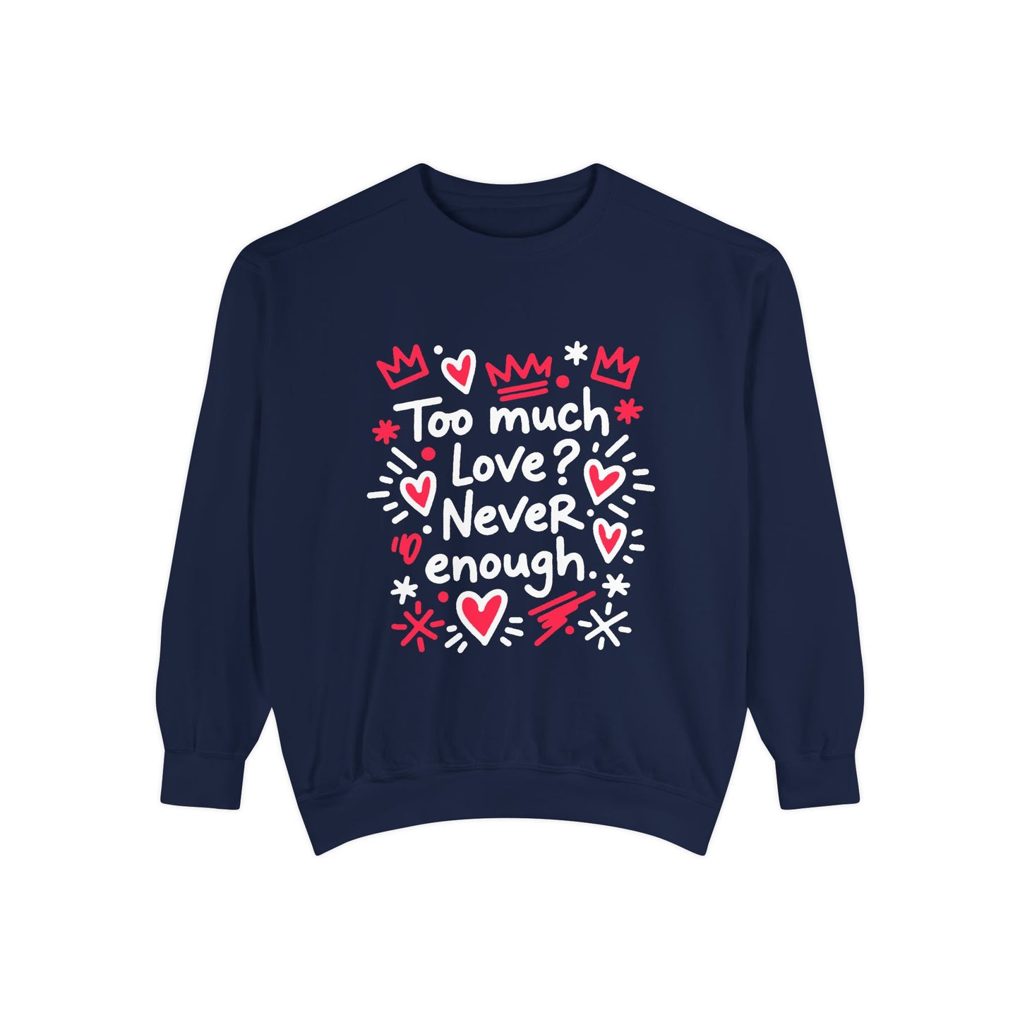 Too Much Love? Never Enough - Sweatshirt