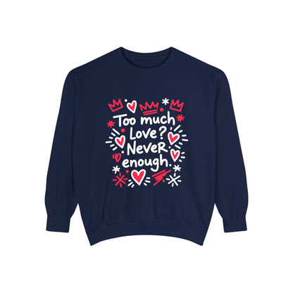 Too Much Love? Never Enough - Sweatshirt