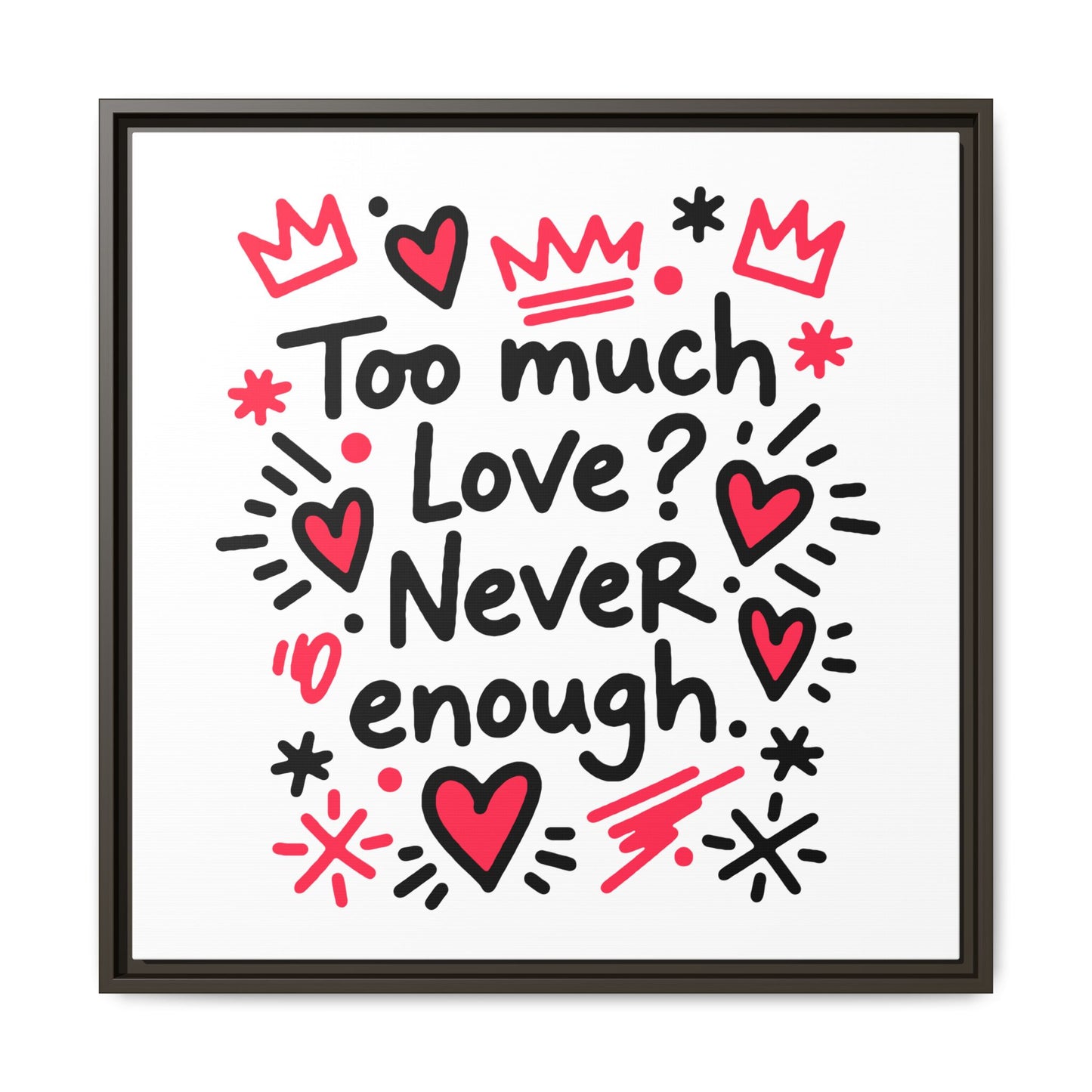 Too Much Love? Never Enough - Framed Canvas