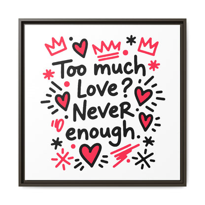 Too Much Love? Never Enough - Framed Canvas