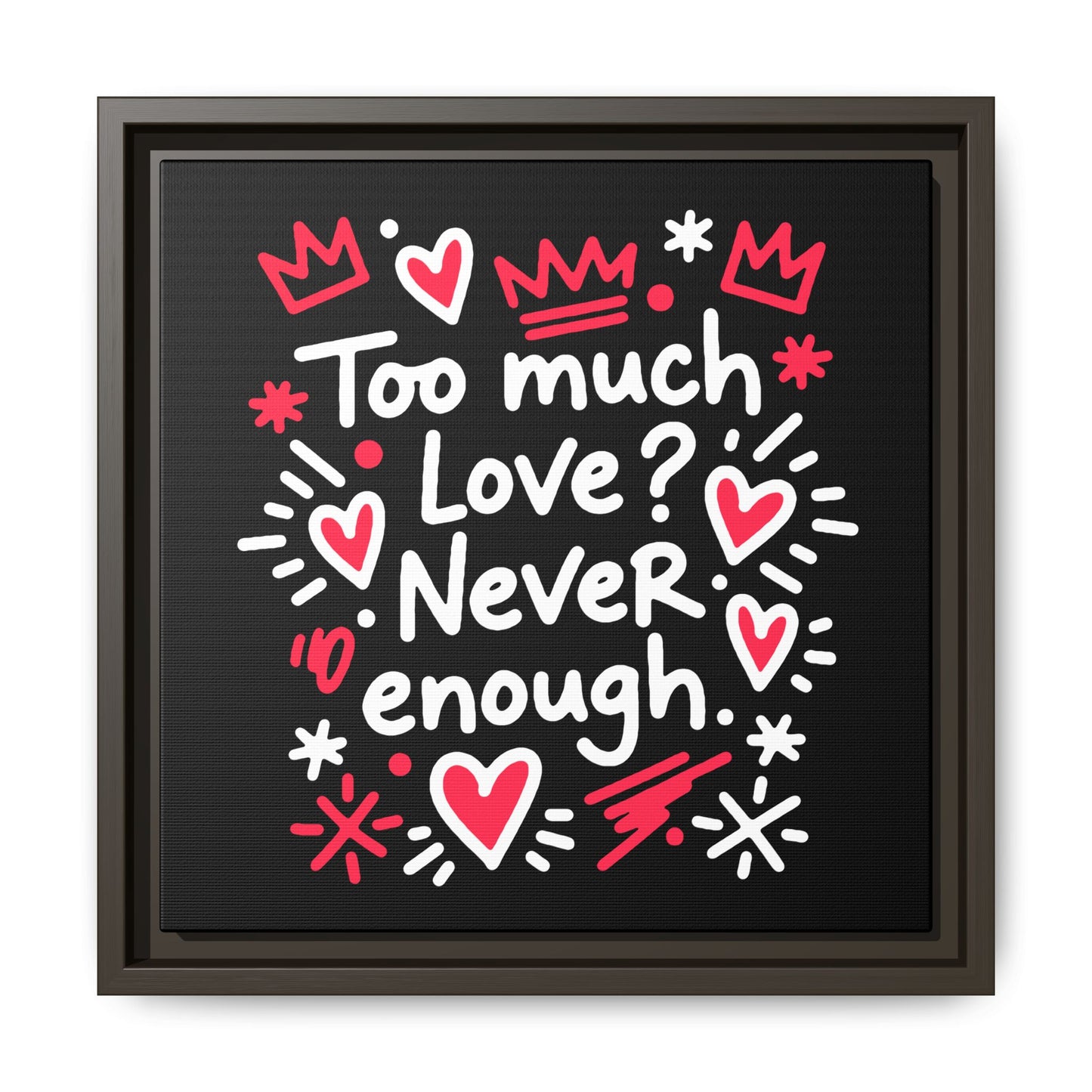 Too Much Love? Never Enough - Framed Canvas