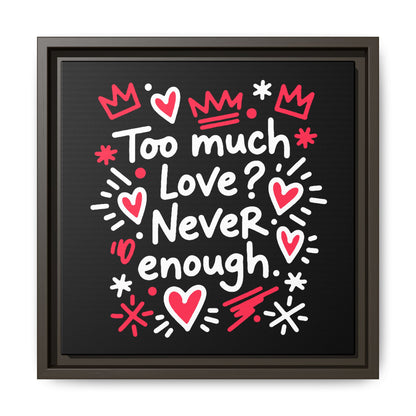 Too Much Love? Never Enough - Framed Canvas