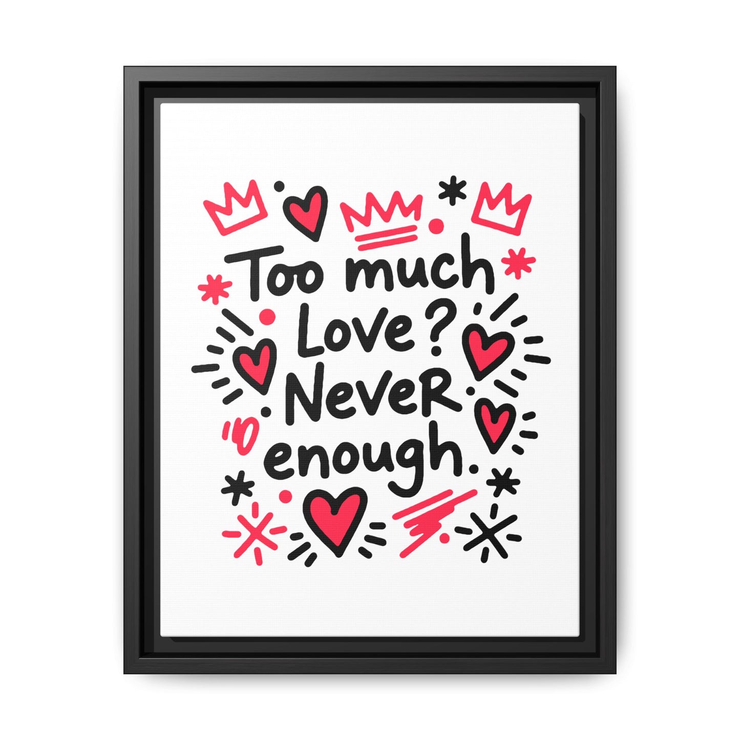 Too Much Love? Never Enough - Framed Canvas